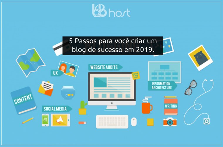 Blog B2B Host | Primeiros Passos . Negócios na Internet - 5 passos para você criar um blog de sucesso para os seus negócios em 2019.