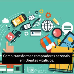Blog B2B Host | Hospedagem de Loja Virtual . E-Commerce - Como transformar compradores sazonais, de uma só vez, em clientes vitalícios.