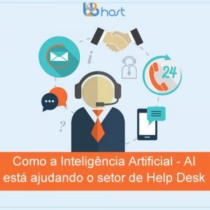 Blog B2B Host | Tecnologia da Informação – Como a AI está ajudando o setor de Help Desk.
