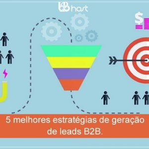 Blog B2B Host | B2B – Business to Business - 5 melhores estratégias de geração de leads B2B.