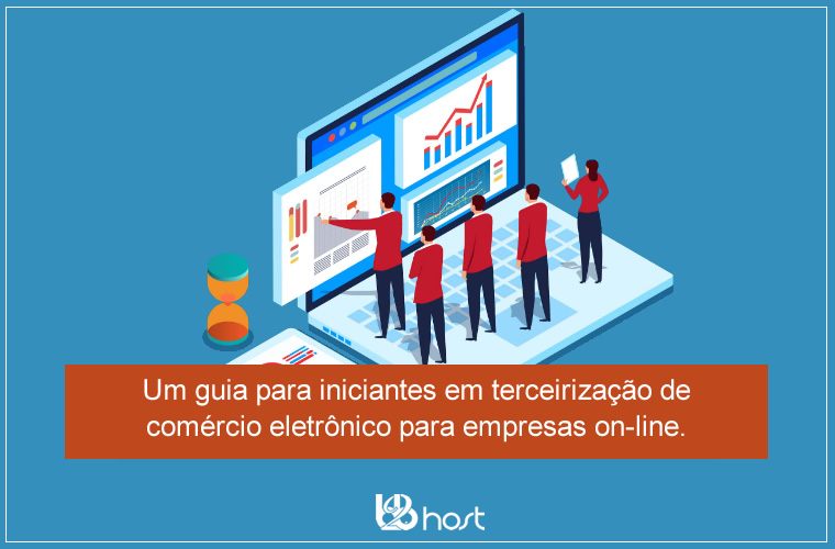 Blog B2B Host | E-commerce – Um guia para iniciantes em terceirização de comércio eletrônico para empresas on-line.